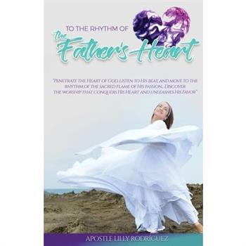 To the Rhythm of the Father's Heart"penetrate the Heart of God, Listen to His Beat, and Mo