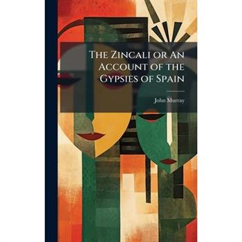 The Zincali or An Account of the Gypsies of Spain