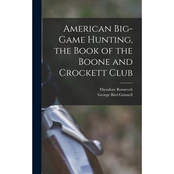 American Big-game Hunting, the Book of the Boone and Crockett Club
