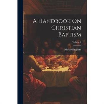 A Handbook On Christian Baptism; Volume 2
