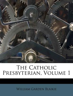 The Catholic Presbyterian, Volume 1