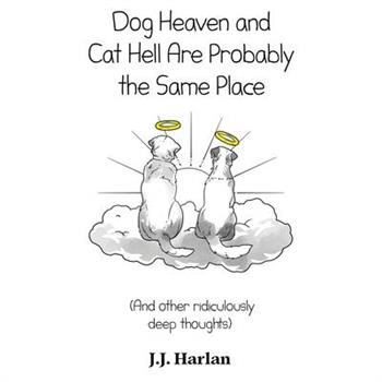 Dog Heaven and Cat Hell Are Probably the Same Place