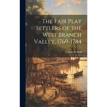 The Fair Play Settlers of the West Branch Valley, 1769-1784 The Fair Play Settlers of the West Branch Valley, 1769-1784