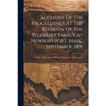 Account Of The Proceedings At The Reunion Of The Pillsbury Family At Newburyport, Mass., September, 1891