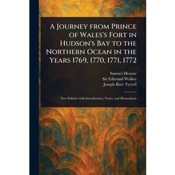 A Journey From Prince of Wales's Fort in Hudson's Bay to the Northern Ocean in the Years 1769, 1770, 1771, 1772