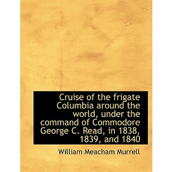 Cruise of the Frigate Columbia Around the World, Under the Command of Commodore George C. Read, in 1