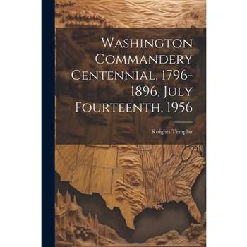 Washington Commandery Centennial, 1796-1896, July Fourteenth, 1956