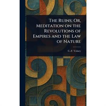 The Ruins; Or, Meditation on the Revolutions of Empires and the Law of Nature