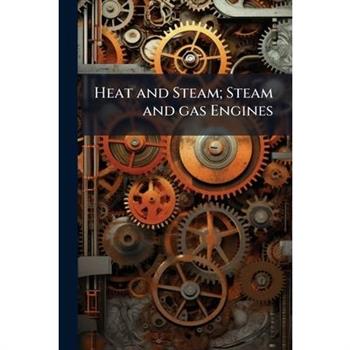 Heat and Steam; Steam and gas Engines
