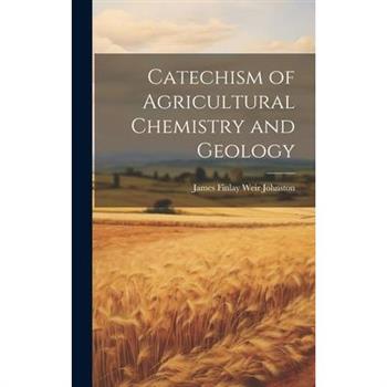 Catechism of Agricultural Chemistry and Geology