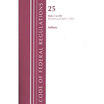 Code of Federal Regulations, Title 25 Indians 1-299, Revised as of April 1, 2022
