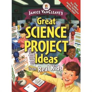Janice Vancleave’s Great Science Project Ideas from Real Kids