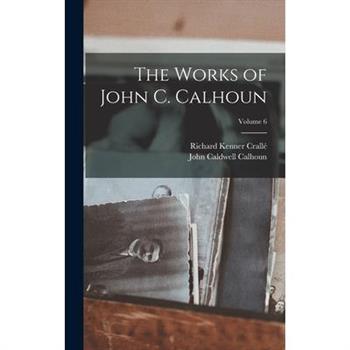 The Works of John C. Calhoun; Volume 6