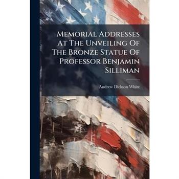 Memorial Addresses At The Unveiling Of The Bronze Statue Of Professor Benjamin Silliman