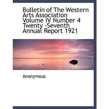 Bulletin of the Western Arts Association Volume IV Number 4 Twenty -Seventh Annual Report 1921