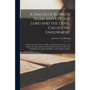A Dialogue Between Adam and Eve, the Lord and the Devil, Called the Endowment
