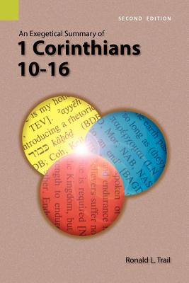 An Exegetical Summary of I Corinthians 10-16