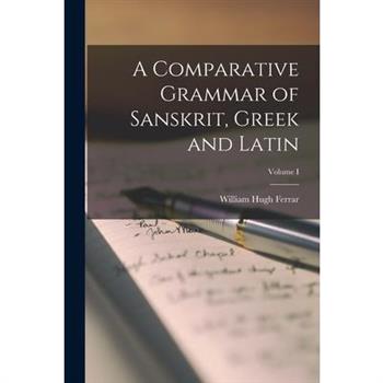 A Comparative Grammar of Sanskrit, Greek and Latin; Volume I