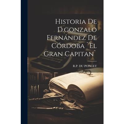 Historia De D.gonzalo Fern獺ndez De C籀rdoba `el Gran Capitan`