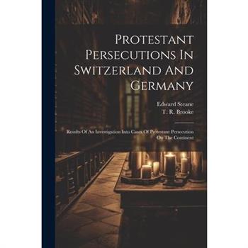 Protestant Persecutions In Switzerland And Germany