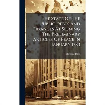 The State Of The Public Debts And Finances At Signing The Preliminary Articles Of Peace In January 1783