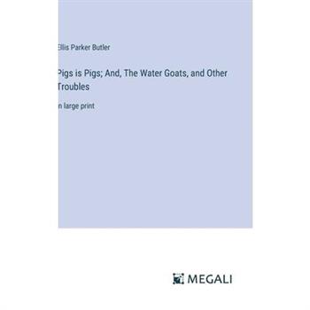Pigs is Pigs; And, The Water Goats, and Other Troubles