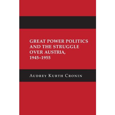 Great Power Politics and the Struggle Over Austria, 1945-1955