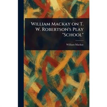 William Mackay on T. W. Robertson's Play "School" William Mackay on T. W. Robertson's Play "School"