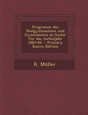Programm Des Realgymnasiums Und Gymnasiums Zu Goslar Fur Das Aschuljahr 1883-84.