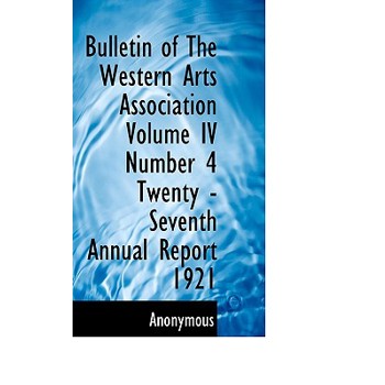 Bulletin of the Western Arts Association Volume IV Number 4 Twenty -Seventh Annual Report 1921