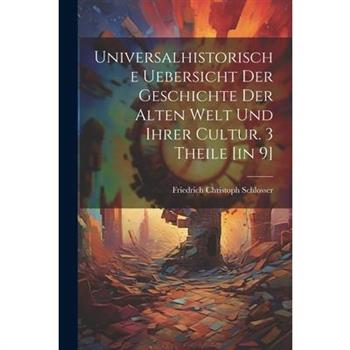 Universalhistorische Uebersicht Der Geschichte Der Alten Welt Und Ihrer Cultur. 3 Theile [in 9]