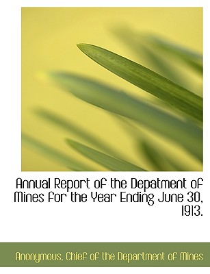 Annual Report of the Depatment of Mines for the Year Ending June 30, 1913.