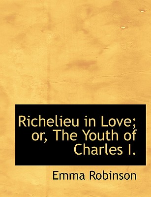 Richelieu in Love; Or, the Youth of Charles I.