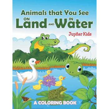 Animals that You See on Land and in Water (A Coloring Book)