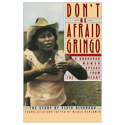 Don't Be Afraid, Gringo: A Honduran Woman Speaks from the Heart