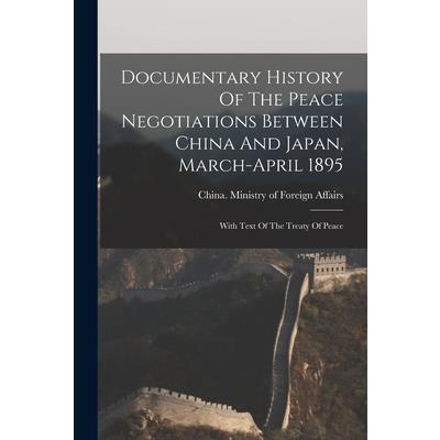 Documentary History Of The Peace Negotiations Between China And Japan, March-april 1895