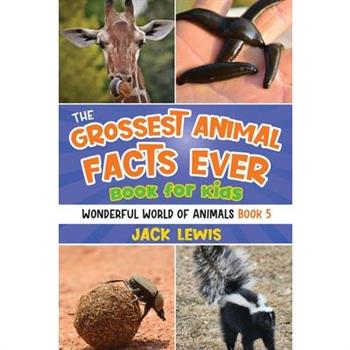 The Grossest Animal Facts Ever Book for Kids