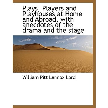 Plays, Players and Playhouses at Home and Abroad, with Anecdotes of the Drama and the Stage