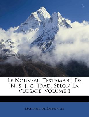 Le Nouveau Testament de N.-S. J.-C. Trad. Selon La Vulgate, Volume 1