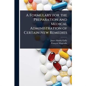 A Formulary for the Preparation and Medical Administration of Certain New Remedies