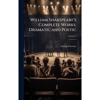 William Shakspeare’s Complete Works, Dramatic and Poetic