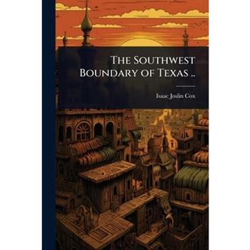 The Southwest Boundary of Texas ..