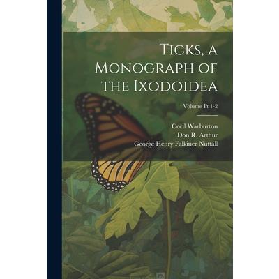 Ticks, a Monograph of the Ixodoidea; Volume Pt 1-2