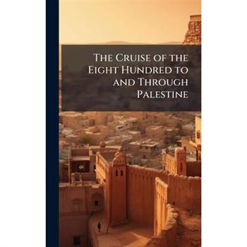 The Cruise of the Eight Hundred to and Through Palestine