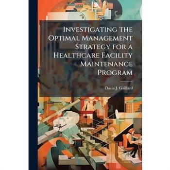 Investigating the Optimal Management Strategy for a Healthcare Facility Maintenance Program