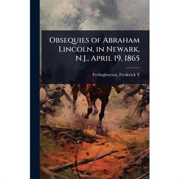 Obsequies of Abraham Lincoln, in Newark, N.J., April 19, 1865