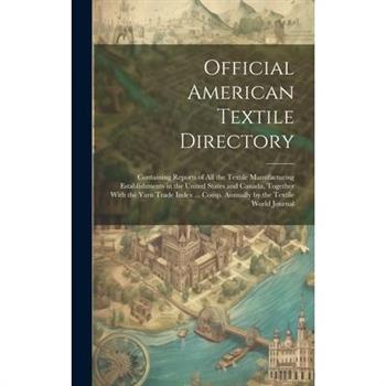 Official American Textile Directory; Containing Reports of all the Textile Manufacturing Establishments in the United States and Canada, Together With the Yarn Trade Index ... Comp. Annually by the Te