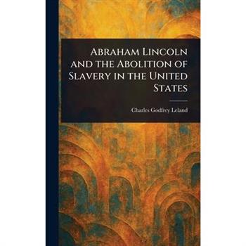 Abraham Lincoln and the Abolition of Slavery in the United States