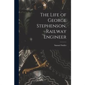 The Life of George Stephenson, Railway Engineer