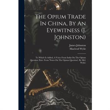 The Opium Trade In China, By An Eyewitness (j. Johnston)
